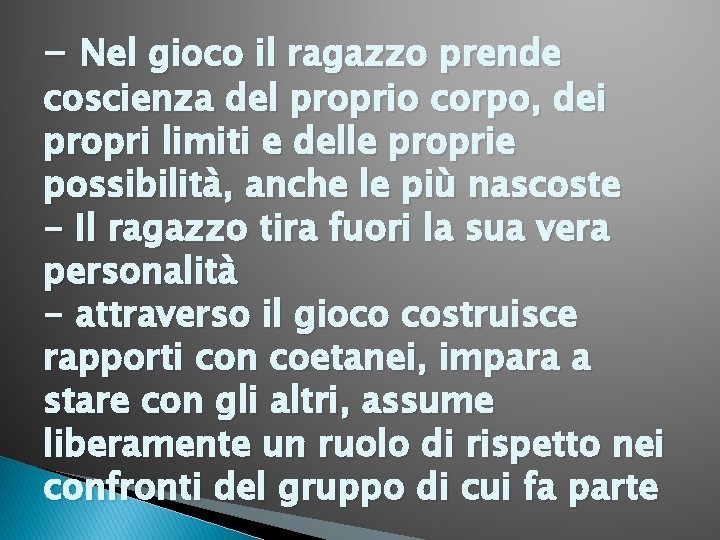 - Nel gioco il ragazzo prende coscienza del proprio corpo, dei propri limiti e