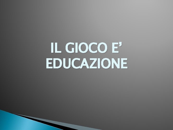 IL GIOCO E’ EDUCAZIONE 