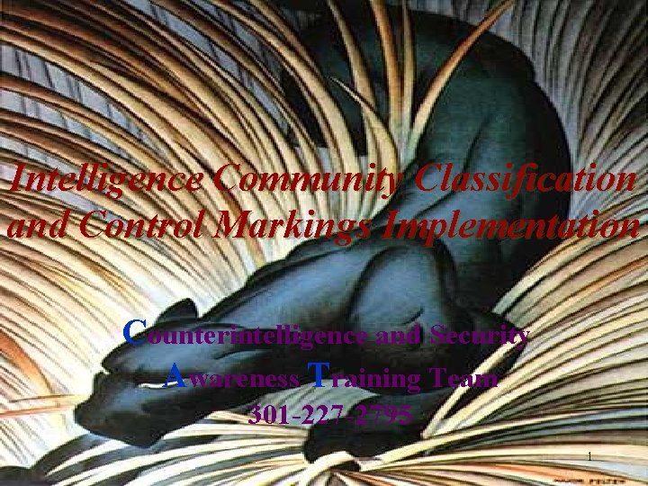 UNCLASSIFIED Intelligence Community Classification and Control Markings Implementation Counterintelligence and Security Awareness Training Team