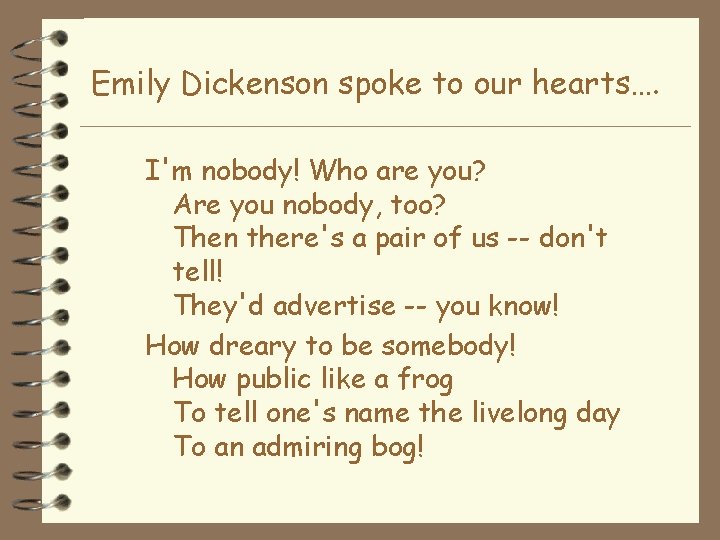 Emily Dickenson spoke to our hearts…. I'm nobody! Who are you? Are you nobody,