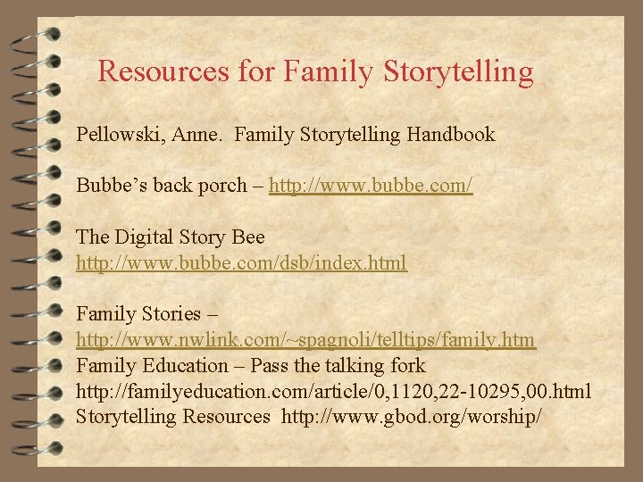 Resources for Family Storytelling Pellowski, Anne. Family Storytelling Handbook Bubbe’s back porch – http: