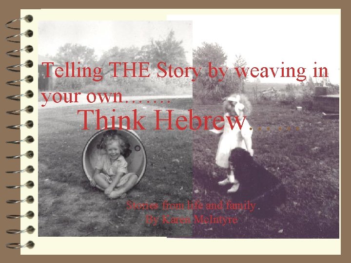Telling THE Story by weaving in your own……. Think Hebrew…… Stories from life and