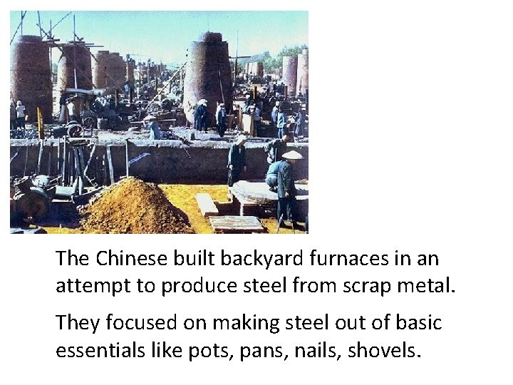 The Chinese built backyard furnaces in an attempt to produce steel from scrap metal.