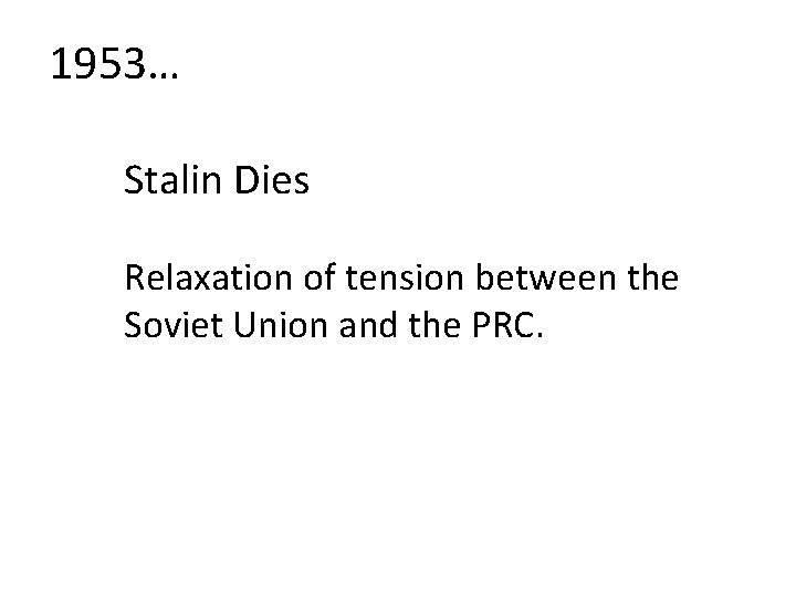 1953… Stalin Dies Relaxation of tension between the Soviet Union and the PRC. 