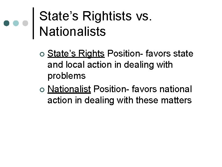 State’s Rightists vs. Nationalists State’s Rights Position- favors state and local action in dealing State’s Rightists vs. Nationalists State’s Rights Position- favors state and local action in dealing