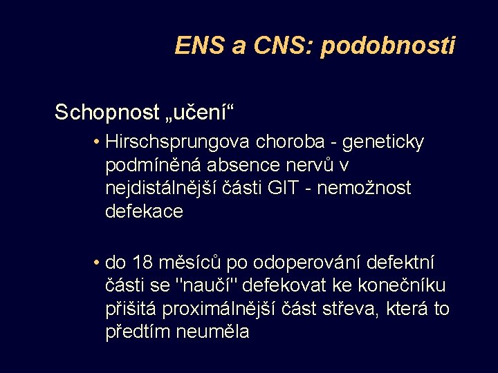 ENS a CNS: podobnosti Schopnost „učení“ • Hirschsprungova choroba - geneticky podmíněná absence nervů