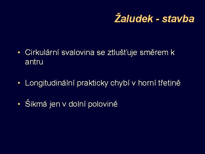 Žaludek - stavba • Cirkulární svalovina se ztlušťuje směrem k antru • Longitudinální prakticky