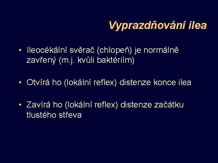 Vyprazdňování ilea • Ileocékální svěrač (chlopeň) je normálně zavřený (m. j. kvůli baktériím) •