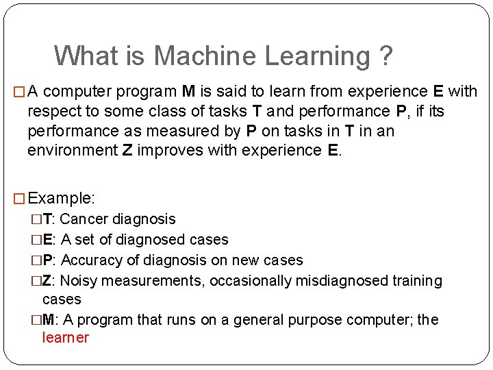 What is Machine Learning ? � A computer program M is said to learn