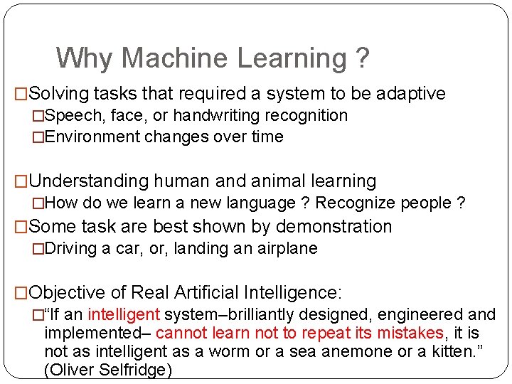 Why Machine Learning ? �Solving tasks that required a system to be adaptive �Speech,