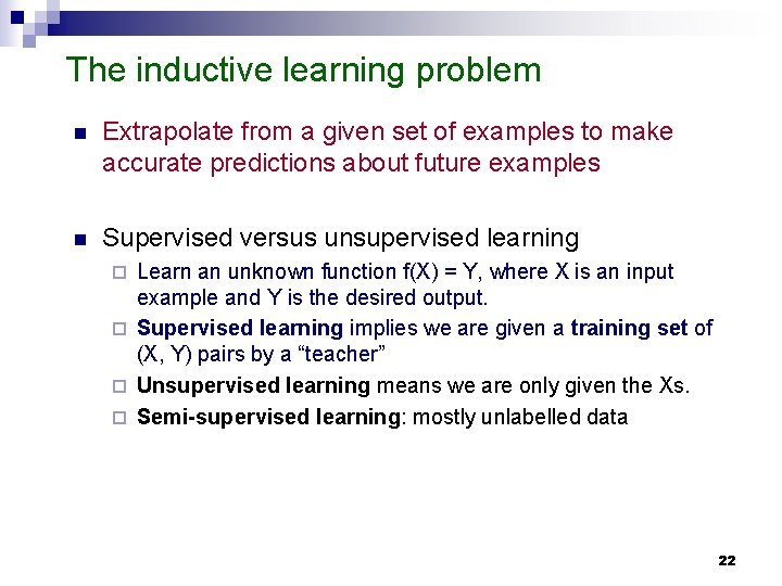 The inductive learning problem n Extrapolate from a given set of examples to make