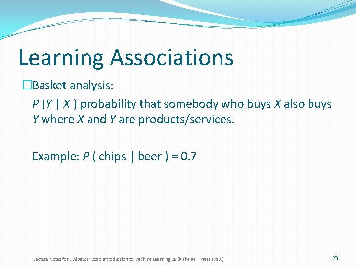 Learning Associations �Basket analysis: P (Y | X ) probability that somebody who buys
