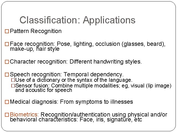 Classification: Applications � Pattern Recognition � Face recognition: Pose, lighting, occlusion (glasses, beard), make-up,