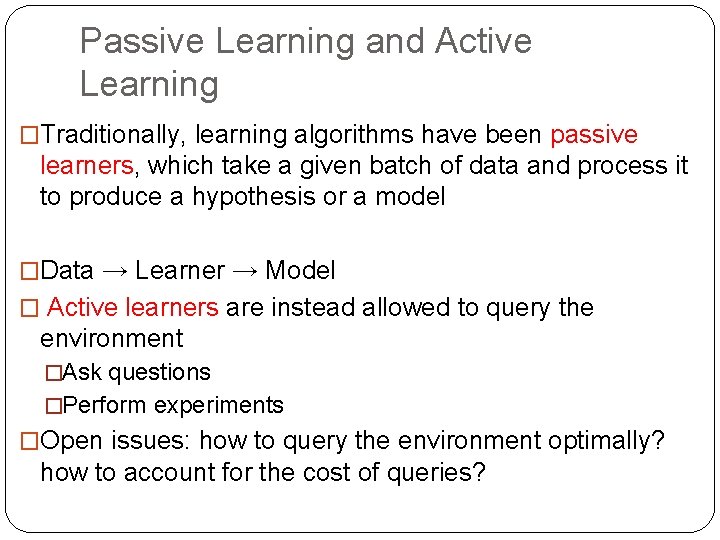 Passive Learning and Active Learning �Traditionally, learning algorithms have been passive learners, which take