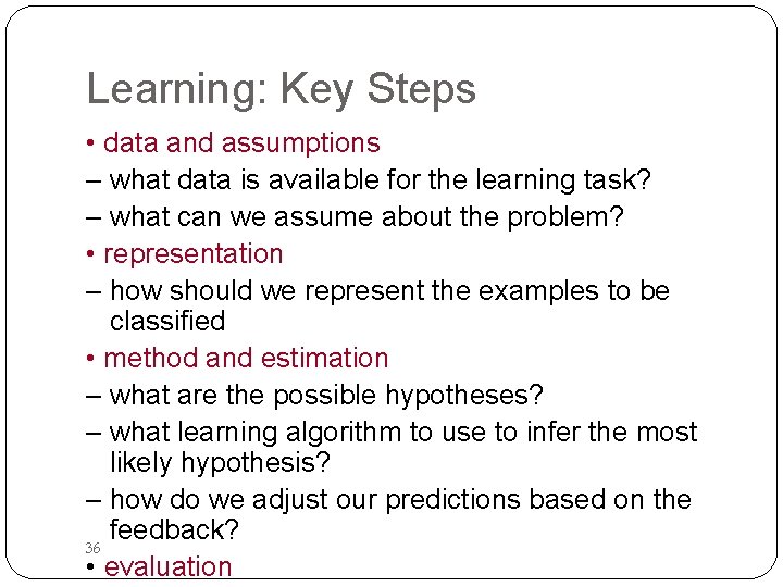 Learning: Key Steps • data and assumptions – what data is available for the