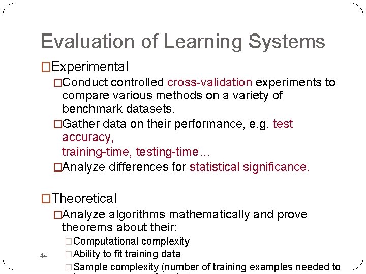 Evaluation of Learning Systems �Experimental �Conduct controlled cross-validation experiments to compare various methods on