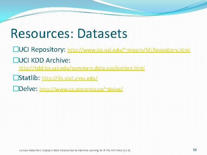 Resources: Datasets �UCI Repository: http: //www. ics. uci. edu/~mlearn/MLRepository. html �UCI KDD Archive: http: