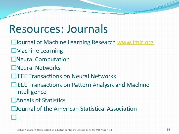 Resources: Journals �Journal of Machine Learning Research www. jmlr. org �Machine Learning �Neural Computation