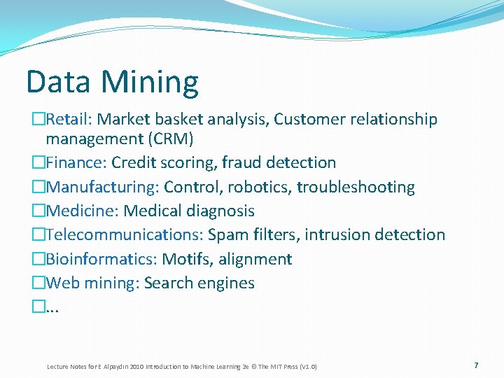 Data Mining �Retail: Market basket analysis, Customer relationship management (CRM) �Finance: Credit scoring, fraud