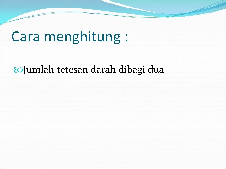 Cara menghitung : Jumlah tetesan darah dibagi dua 