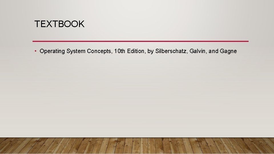 TEXTBOOK • Operating System Concepts, 10 th Edition, by Silberschatz, Galvin, and Gagne 