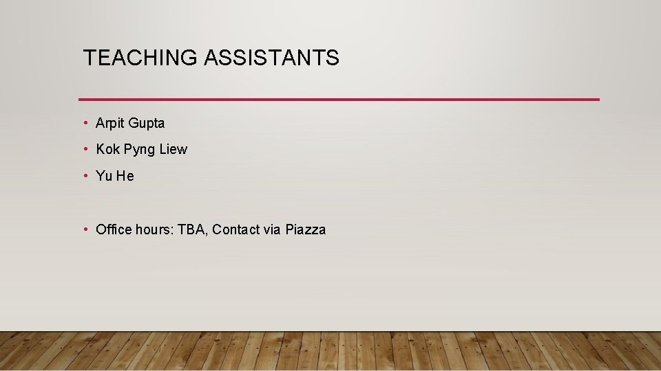 TEACHING ASSISTANTS • Arpit Gupta • Kok Pyng Liew • Yu He • Office