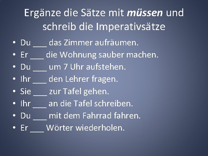 Ergänze die Sätze mit müssen und schreib die Imperativsätze • • Du ___ das