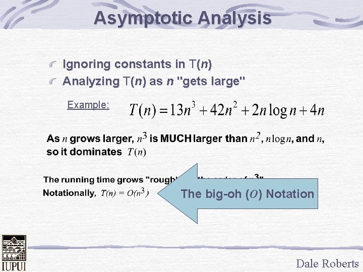 Asymptotic Analysis Ignoring constants in T(n) Analyzing T(n) as n "gets large" Example: The