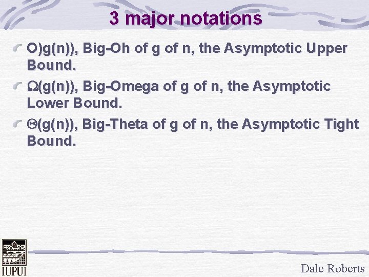 3 major notations Ο)g(n)), Big-Oh of g of n, the Asymptotic Upper Bound. W(g(n)),