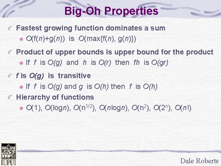 Big-Oh Properties Fastest growing function dominates a sum O(f(n)+g(n)) is O(max{f(n), g(n)}) Product of