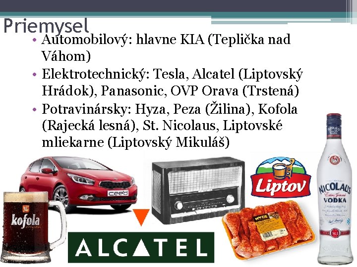 Priemysel • Automobilový: hlavne KIA (Teplička nad Váhom) • Elektrotechnický: Tesla, Alcatel (Liptovský Hrádok),