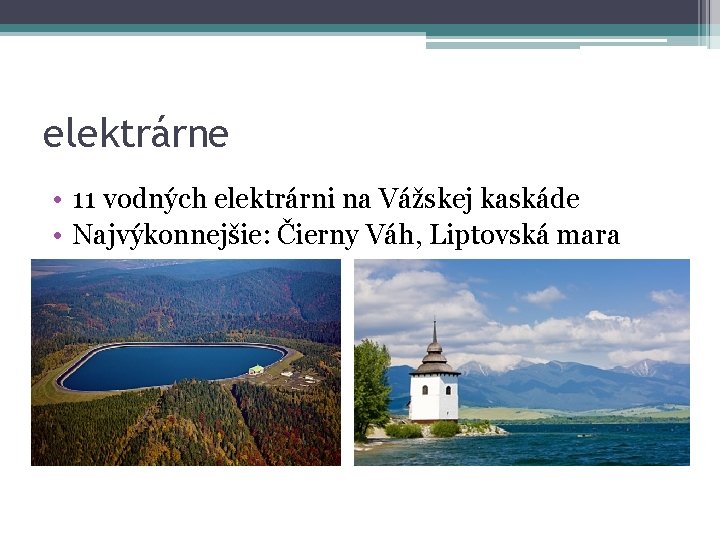 elektrárne • 11 vodných elektrárni na Vážskej kaskáde • Najvýkonnejšie: Čierny Váh, Liptovská mara