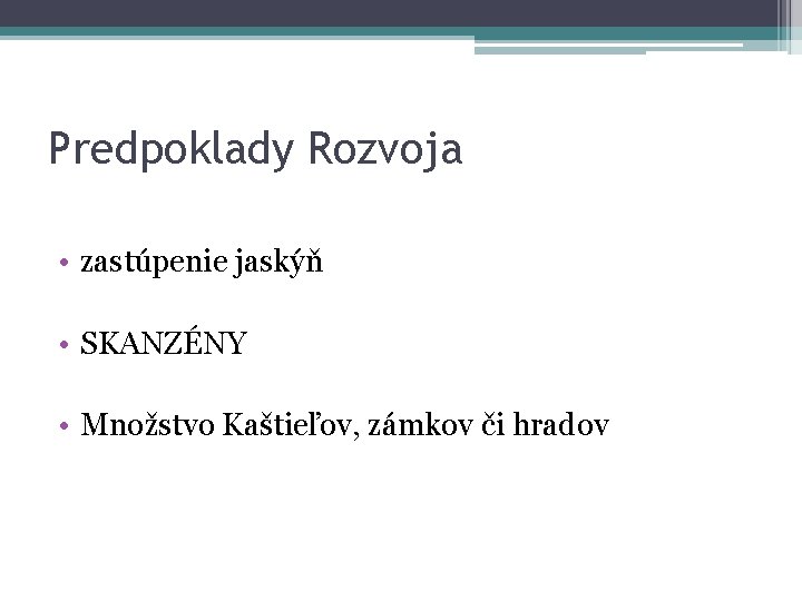 Predpoklady Rozvoja • zastúpenie jaskýň • SKANZÉNY • Množstvo Kaštieľov, zámkov či hradov 