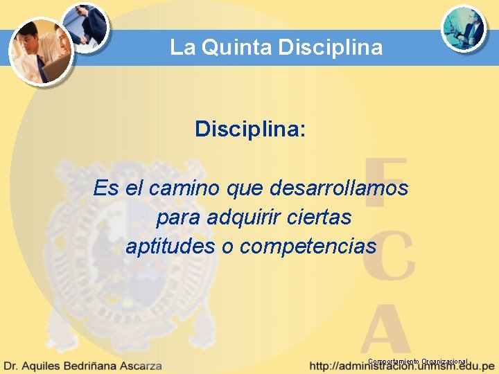 La Quinta Disciplina: Es el camino que desarrollamos para adquirir ciertas aptitudes o competencias La Quinta Disciplina: Es el camino que desarrollamos para adquirir ciertas aptitudes o competencias