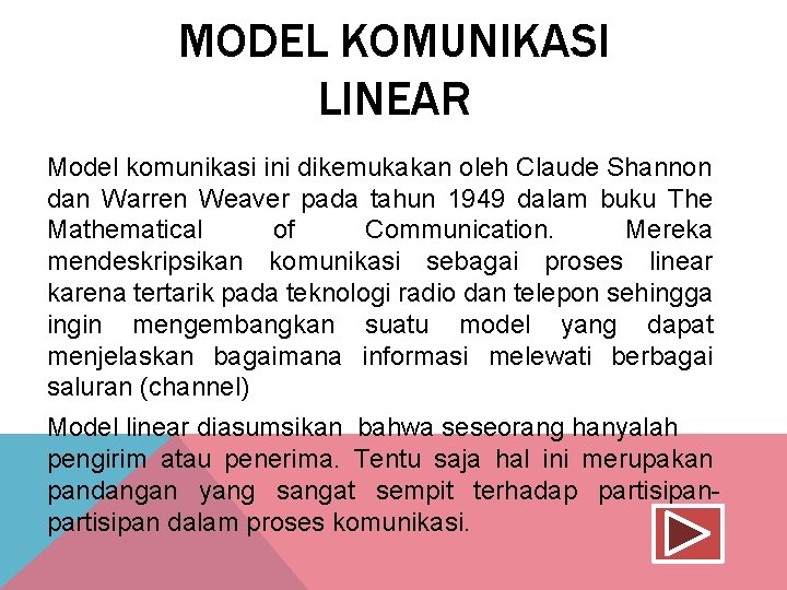 MODEL KOMUNIKASI LINEAR Model komunikasi ini dikemukakan oleh Claude Shannon dan Warren Weaver pada