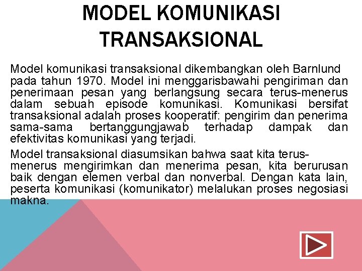 MODEL KOMUNIKASI TRANSAKSIONAL Model komunikasi transaksional dikembangkan oleh Barnlund pada tahun 1970. Model ini