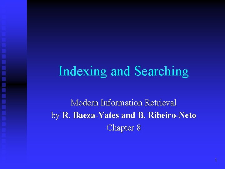 Indexing and Searching Modern Information Retrieval by R. Baeza-Yates and B. Ribeiro-Neto Chapter 8