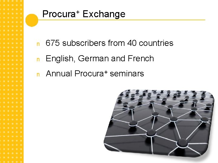 Procura+ Exchange n 675 subscribers from 40 countries n English, German and French n