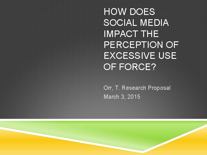 HOW DOES SOCIAL MEDIA IMPACT THE PERCEPTION OF EXCESSIVE USE OF FORCE? Orr, T.