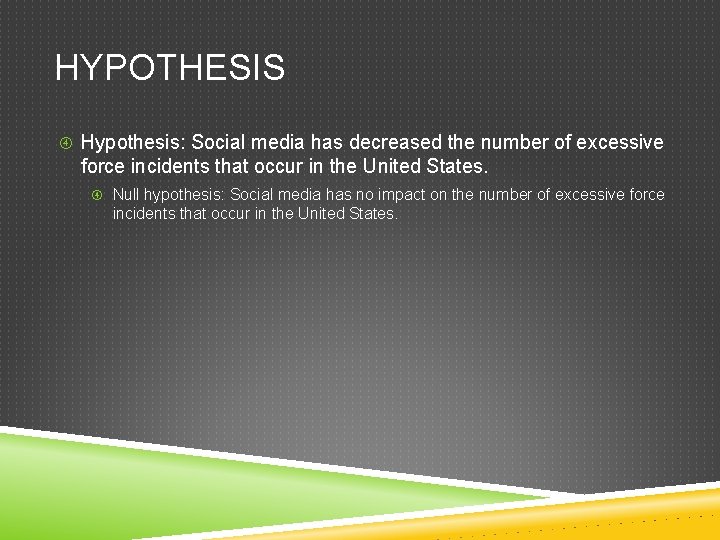 HYPOTHESIS Hypothesis: Social media has decreased the number of excessive force incidents that occur