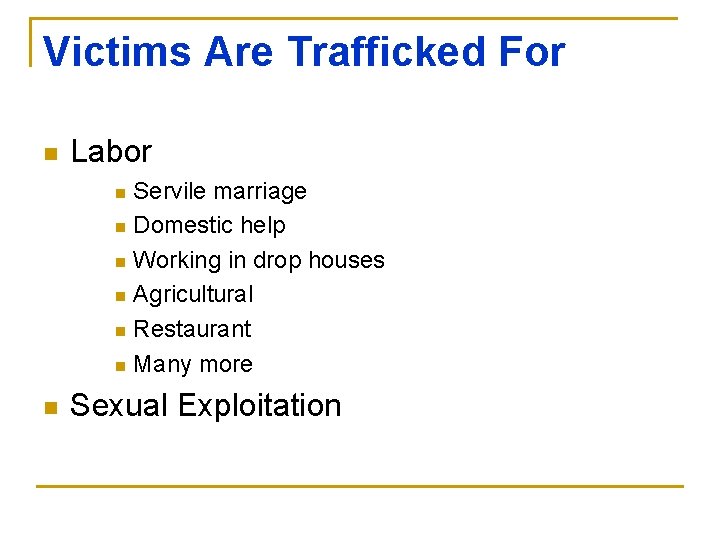 Victims Are Trafficked For n Labor Servile marriage n Domestic help n Working in