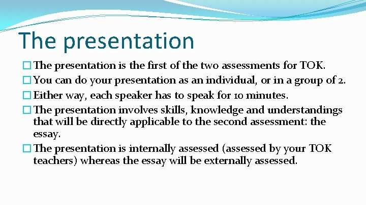 The presentation �The presentation is the first of the two assessments for TOK. �You The presentation �The presentation is the first of the two assessments for TOK. �You