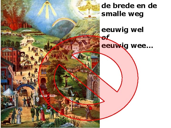 de brede en de smalle weg eeuwig wel of eeuwig wee. . . 