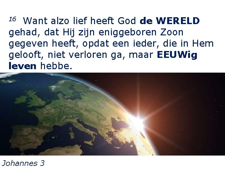 16 Want alzo lief heeft God de WERELD gehad, dat Hij zijn eniggeboren Zoon