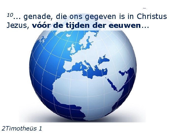 10. . . genade, die ons gegeven is in Christus Jezus, vóór de tijden