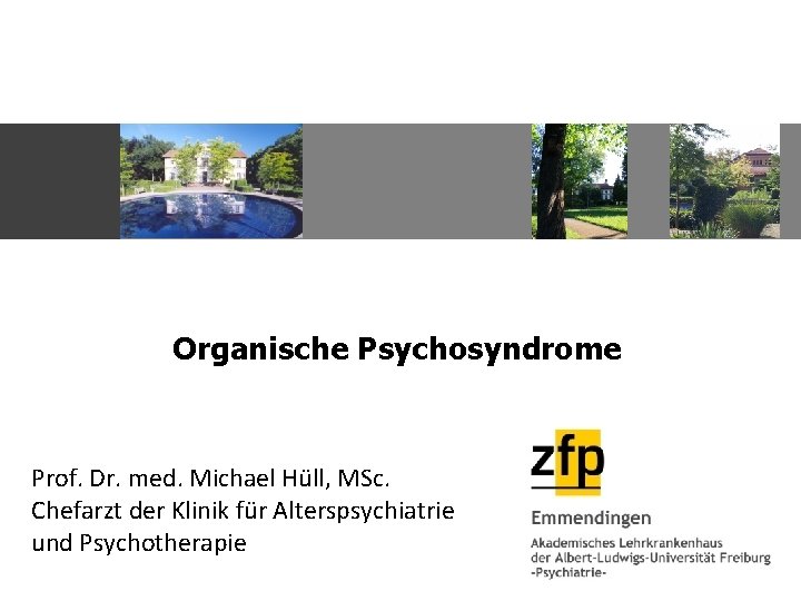 Organische Psychosyndrome Prof. Dr. med. Michael Hüll, MSc. Chefarzt der Klinik für Alterspsychiatrie und