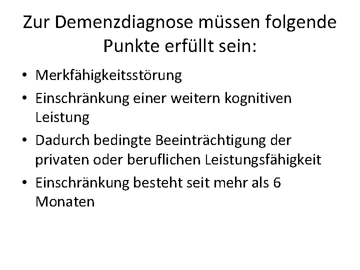 Zur Demenzdiagnose müssen folgende Punkte erfüllt sein: • Merkfähigkeitsstörung • Einschränkung einer weitern kognitiven