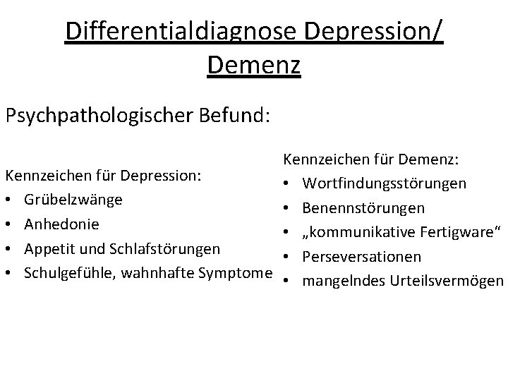 Differentialdiagnose Depression/ Demenz Psychpathologischer Befund: Kennzeichen für Demenz: Kennzeichen für Depression: • Wortfindungsstörungen •