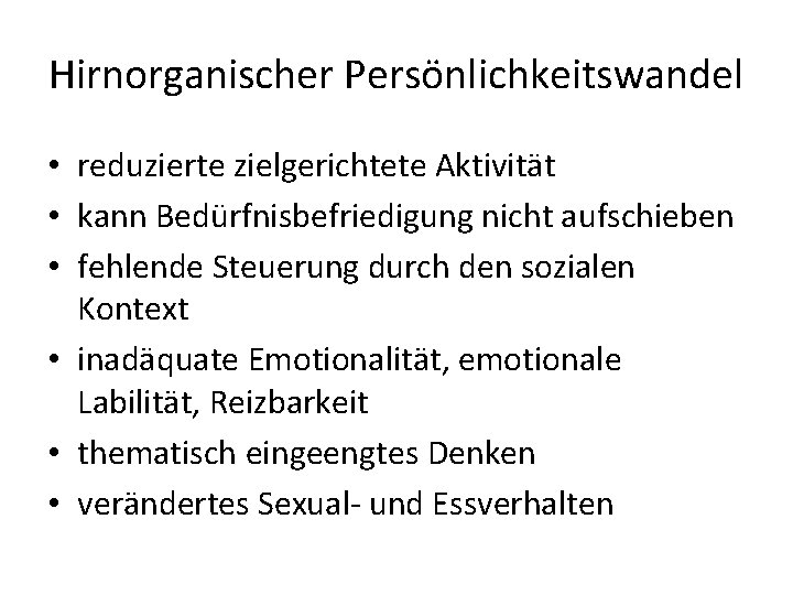 Hirnorganischer Persönlichkeitswandel • reduzierte zielgerichtete Aktivität • kann Bedürfnisbefriedigung nicht aufschieben • fehlende Steuerung