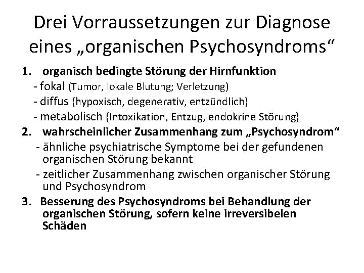 Drei Vorraussetzungen zur Diagnose eines „organischen Psychosyndroms“ 1. organisch bedingte Störung der Hirnfunktion -